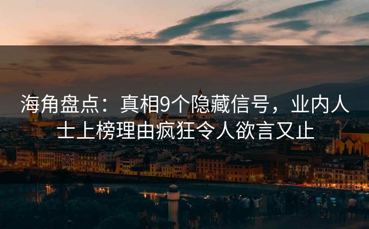 海角盘点：真相9个隐藏信号，业内人士上榜理由疯狂令人欲言又止
