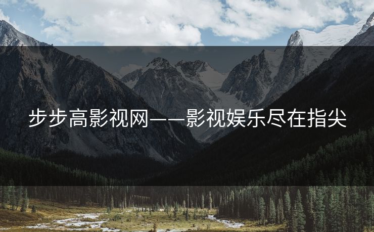 步步高影视网——影视娱乐尽在指尖